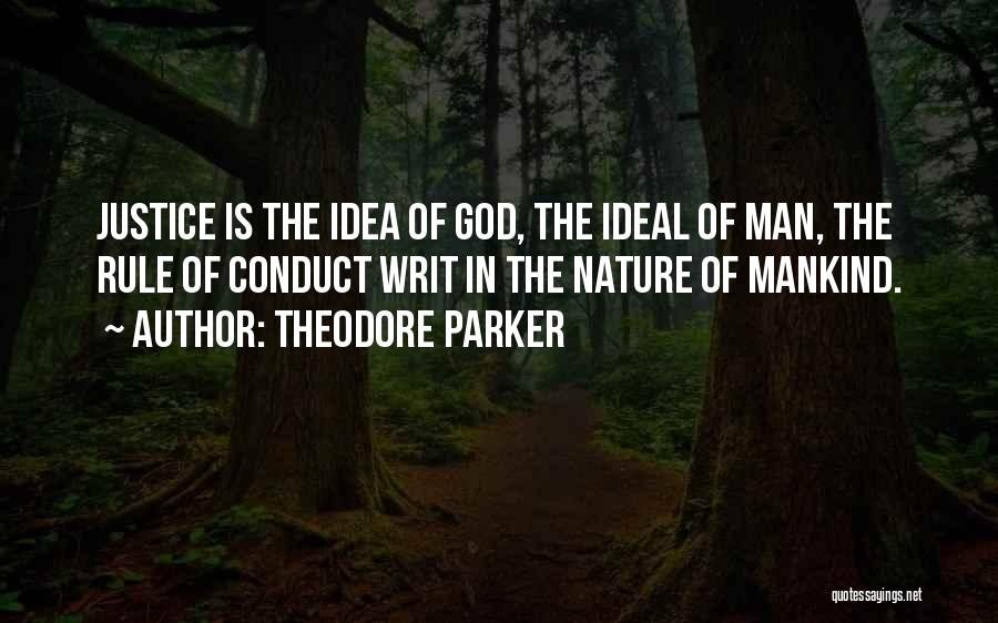 Theodore Parker Quotes: Justice Is The Idea Of God, The Ideal Of Man, The Rule Of Conduct Writ In The Nature Of Mankind.