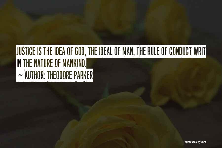 Theodore Parker Quotes: Justice Is The Idea Of God, The Ideal Of Man, The Rule Of Conduct Writ In The Nature Of Mankind.