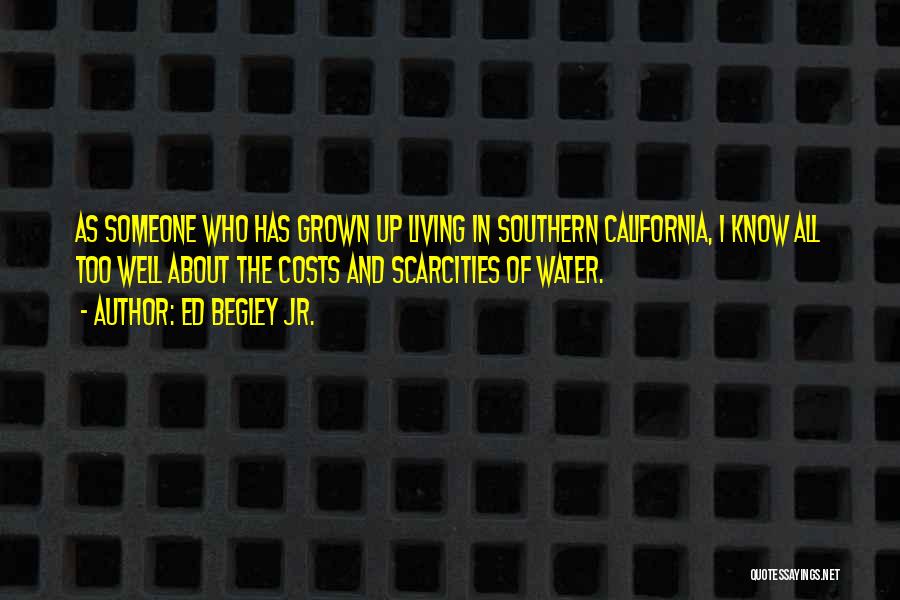 Ed Begley Jr. Quotes: As Someone Who Has Grown Up Living In Southern California, I Know All Too Well About The Costs And Scarcities