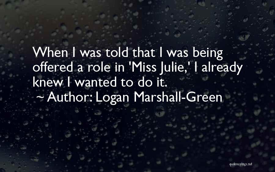 Logan Marshall-Green Quotes: When I Was Told That I Was Being Offered A Role In 'miss Julie,' I Already Knew I Wanted To