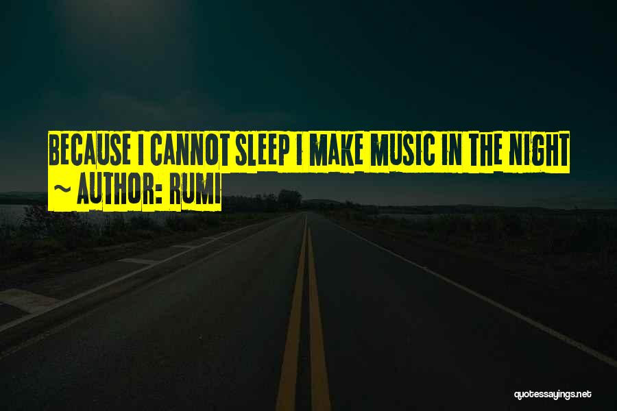 Rumi Quotes: Because I Cannot Sleep I Make Music In The Night