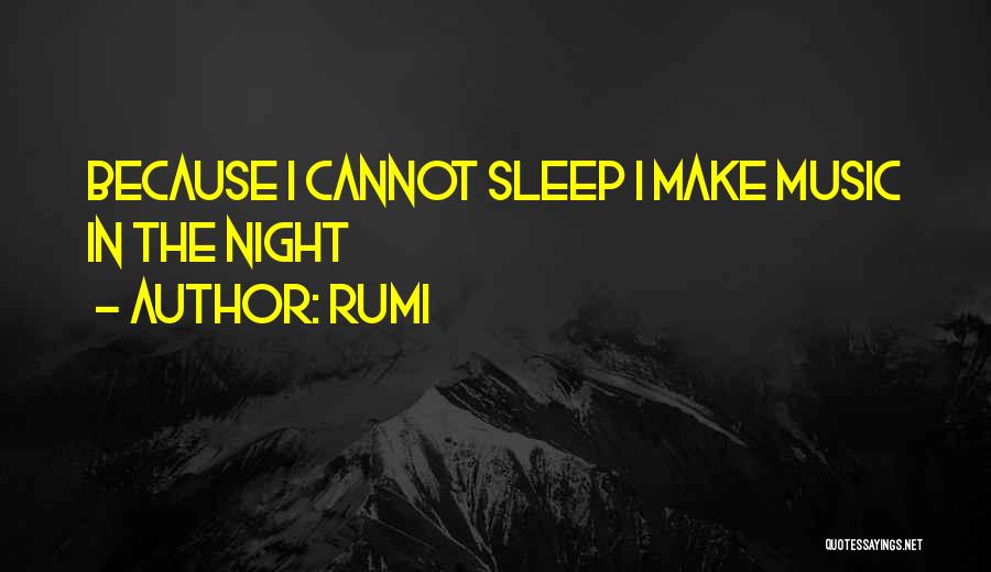 Rumi Quotes: Because I Cannot Sleep I Make Music In The Night