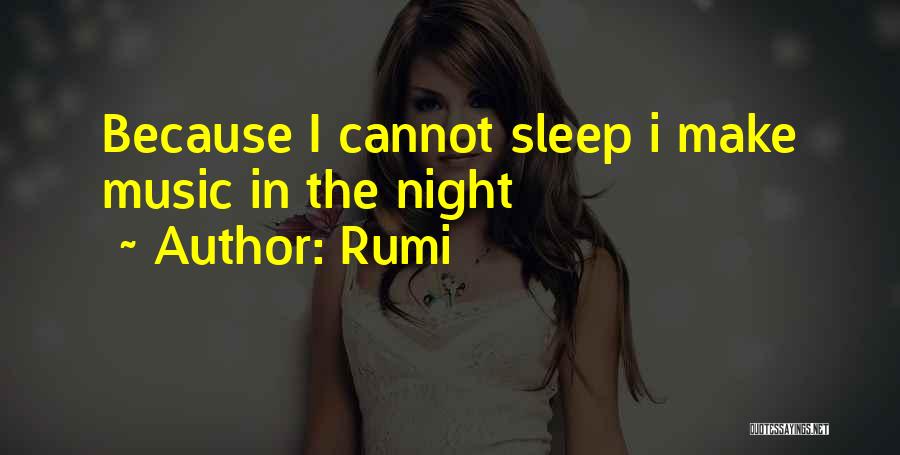 Rumi Quotes: Because I Cannot Sleep I Make Music In The Night