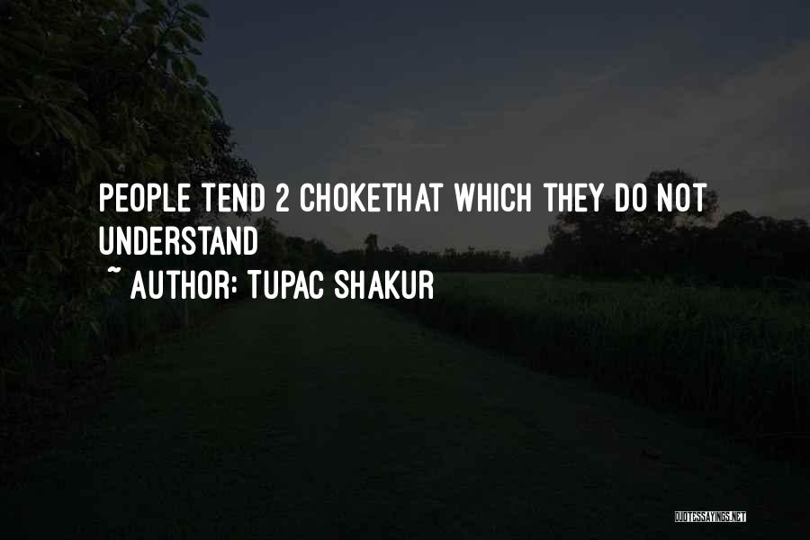 Tupac Shakur Quotes: People Tend 2 Chokethat Which They Do Not Understand
