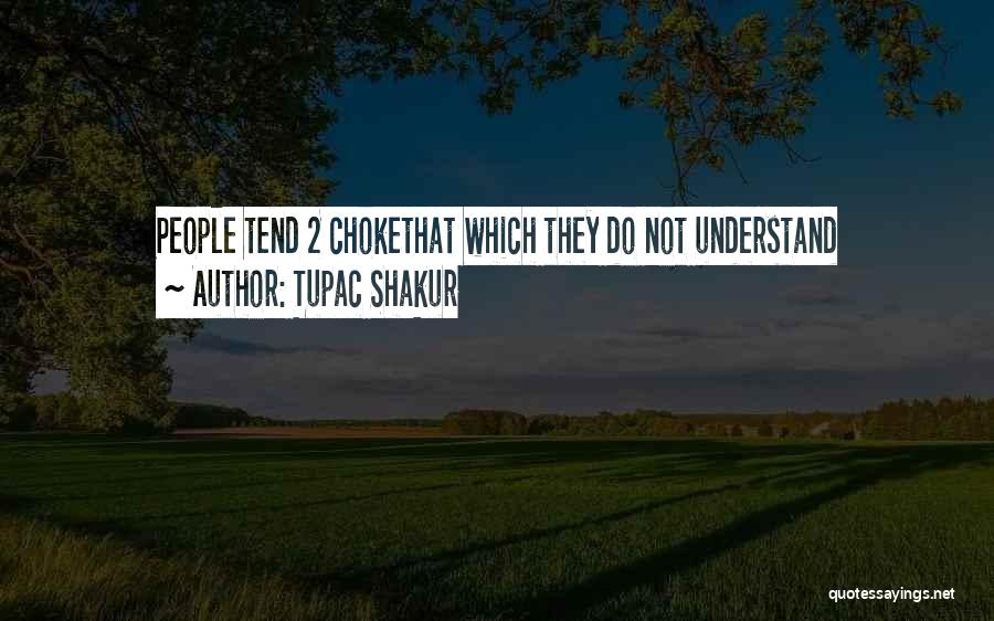Tupac Shakur Quotes: People Tend 2 Chokethat Which They Do Not Understand