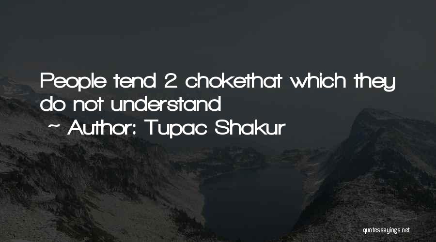 Tupac Shakur Quotes: People Tend 2 Chokethat Which They Do Not Understand