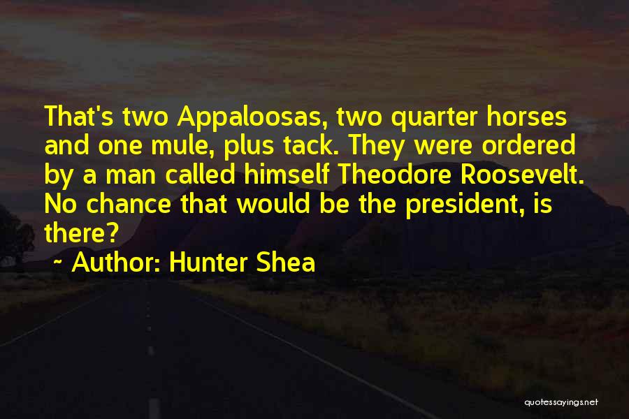 Hunter Shea Quotes: That's Two Appaloosas, Two Quarter Horses And One Mule, Plus Tack. They Were Ordered By A Man Called Himself Theodore