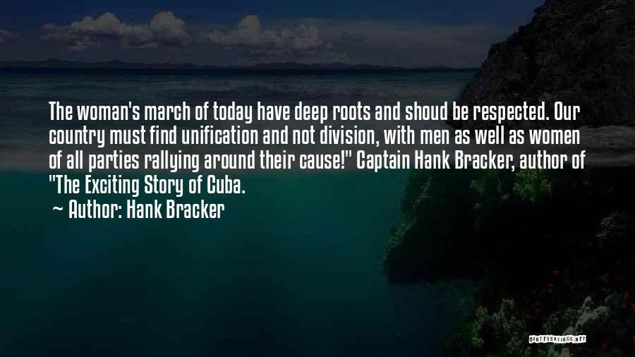 Hank Bracker Quotes: The Woman's March Of Today Have Deep Roots And Shoud Be Respected. Our Country Must Find Unification And Not Division,