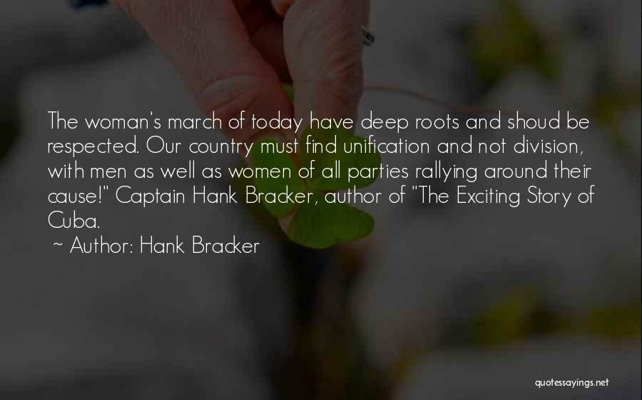 Hank Bracker Quotes: The Woman's March Of Today Have Deep Roots And Shoud Be Respected. Our Country Must Find Unification And Not Division,