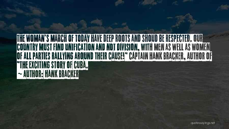 Hank Bracker Quotes: The Woman's March Of Today Have Deep Roots And Shoud Be Respected. Our Country Must Find Unification And Not Division,