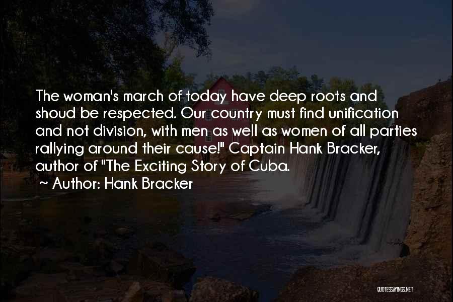 Hank Bracker Quotes: The Woman's March Of Today Have Deep Roots And Shoud Be Respected. Our Country Must Find Unification And Not Division,