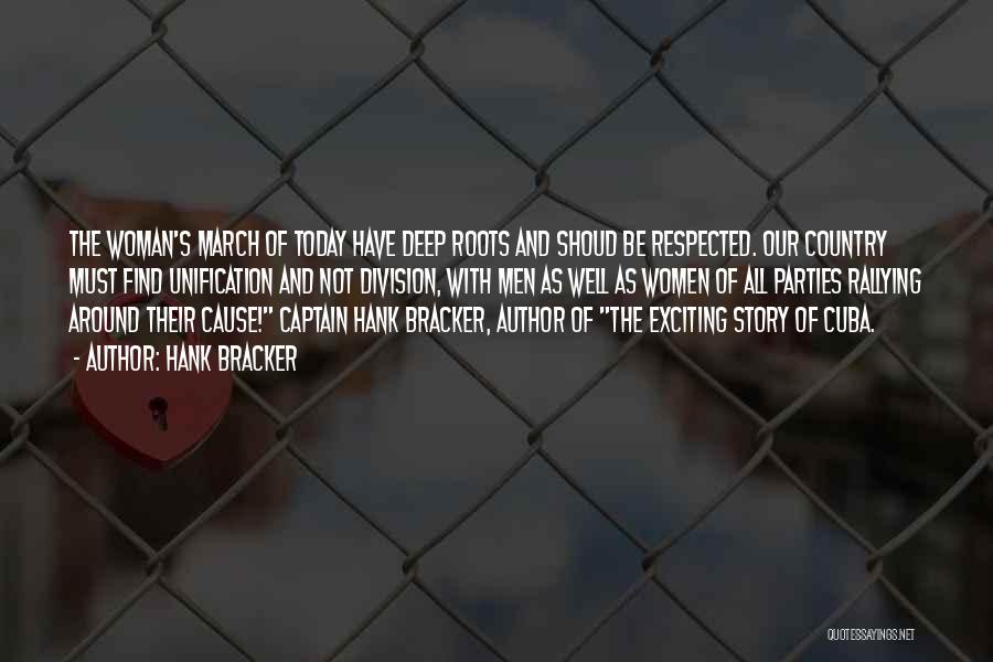 Hank Bracker Quotes: The Woman's March Of Today Have Deep Roots And Shoud Be Respected. Our Country Must Find Unification And Not Division,