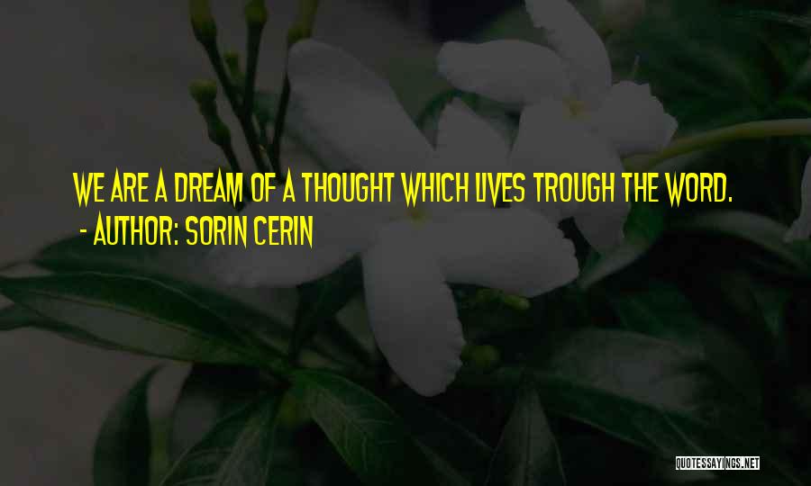 Sorin Cerin Quotes: We Are A Dream Of A Thought Which Lives Trough The Word.