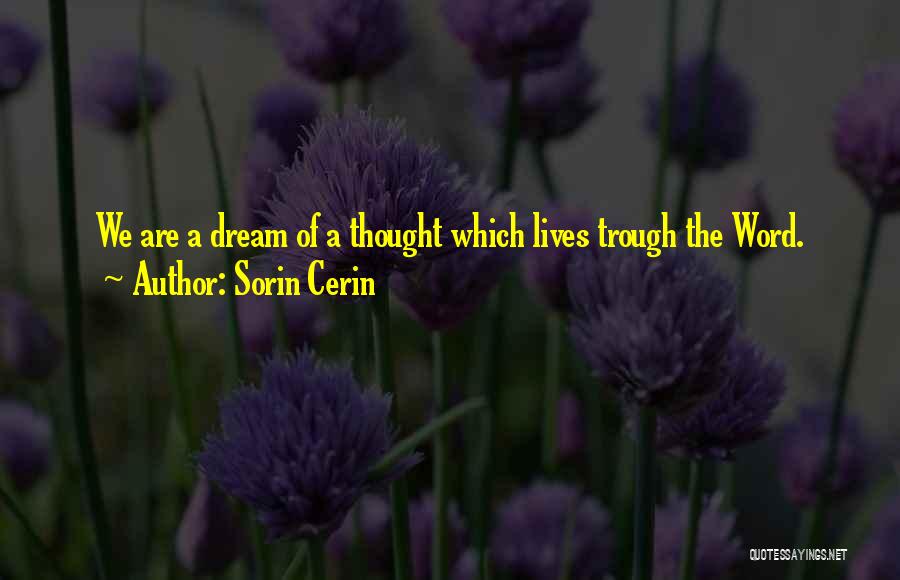 Sorin Cerin Quotes: We Are A Dream Of A Thought Which Lives Trough The Word.