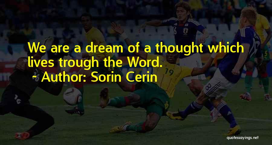 Sorin Cerin Quotes: We Are A Dream Of A Thought Which Lives Trough The Word.