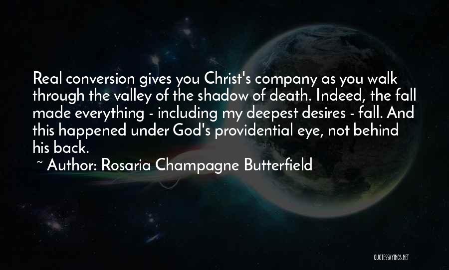 Rosaria Champagne Butterfield Quotes: Real Conversion Gives You Christ's Company As You Walk Through The Valley Of The Shadow Of Death. Indeed, The Fall