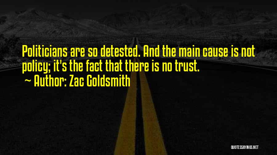 Zac Goldsmith Quotes: Politicians Are So Detested. And The Main Cause Is Not Policy; It's The Fact That There Is No Trust.