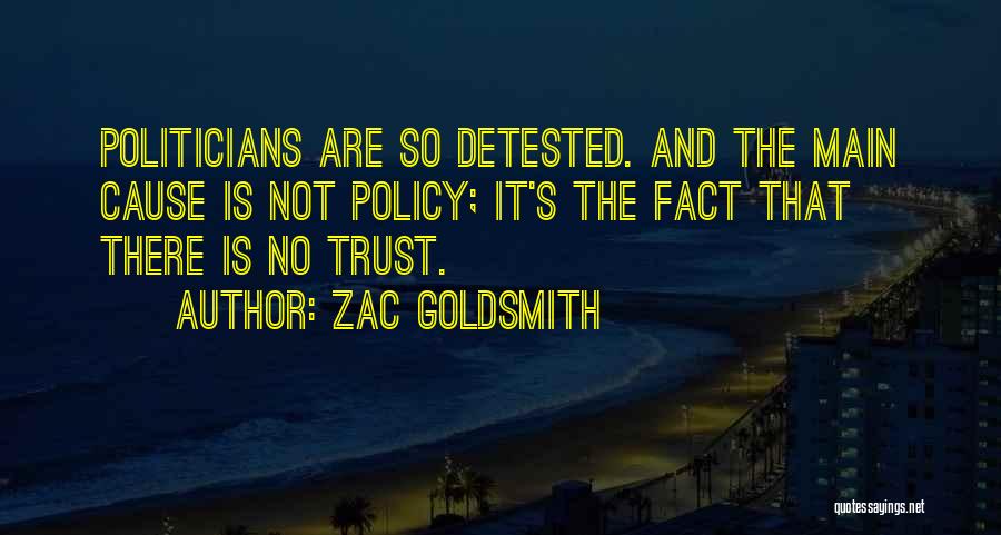 Zac Goldsmith Quotes: Politicians Are So Detested. And The Main Cause Is Not Policy; It's The Fact That There Is No Trust.