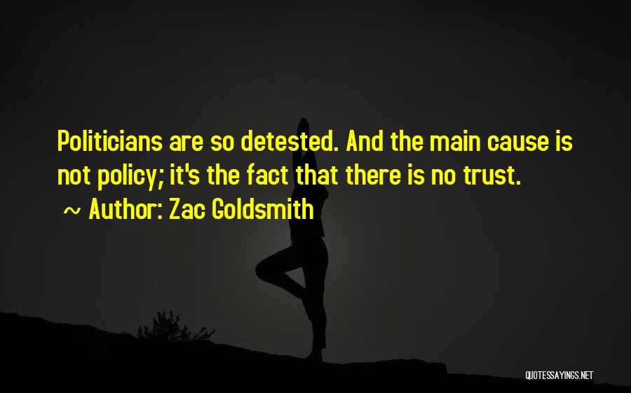 Zac Goldsmith Quotes: Politicians Are So Detested. And The Main Cause Is Not Policy; It's The Fact That There Is No Trust.