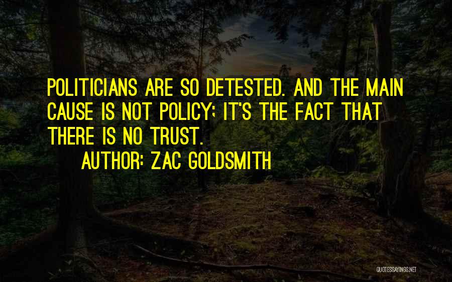 Zac Goldsmith Quotes: Politicians Are So Detested. And The Main Cause Is Not Policy; It's The Fact That There Is No Trust.