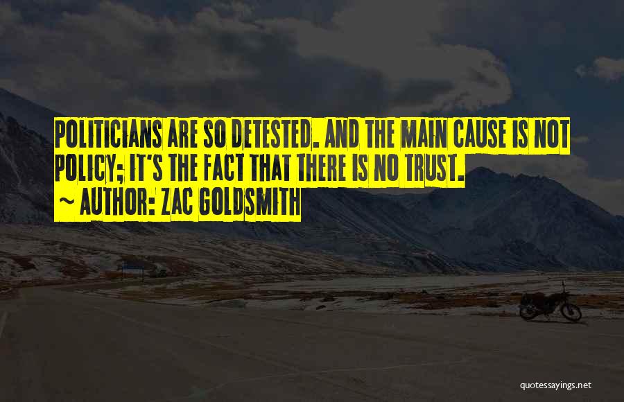 Zac Goldsmith Quotes: Politicians Are So Detested. And The Main Cause Is Not Policy; It's The Fact That There Is No Trust.