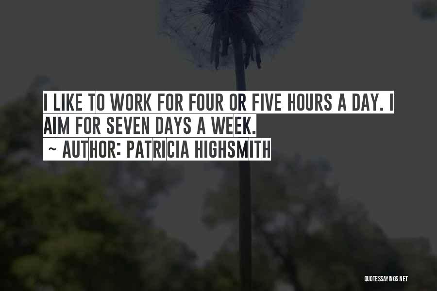 Patricia Highsmith Quotes: I Like To Work For Four Or Five Hours A Day. I Aim For Seven Days A Week.