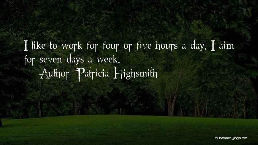Patricia Highsmith Quotes: I Like To Work For Four Or Five Hours A Day. I Aim For Seven Days A Week.