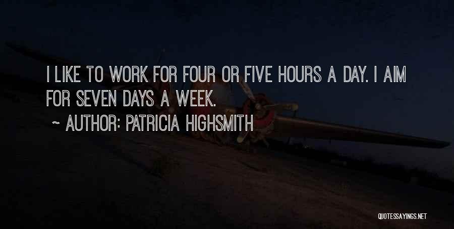 Patricia Highsmith Quotes: I Like To Work For Four Or Five Hours A Day. I Aim For Seven Days A Week.