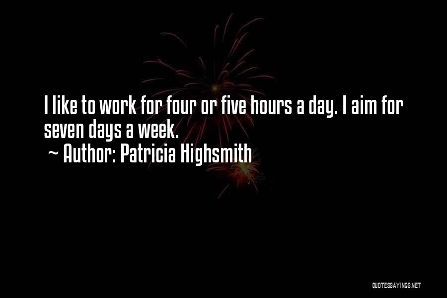 Patricia Highsmith Quotes: I Like To Work For Four Or Five Hours A Day. I Aim For Seven Days A Week.