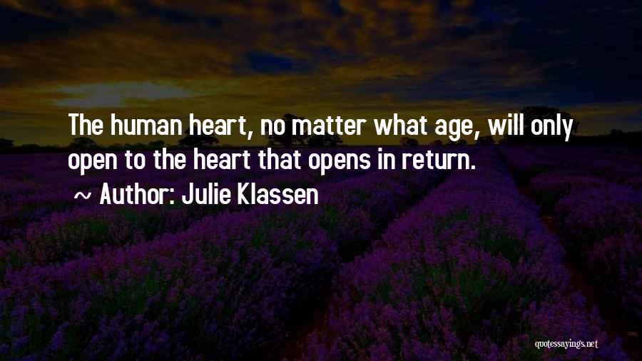 Julie Klassen Quotes: The Human Heart, No Matter What Age, Will Only Open To The Heart That Opens In Return.