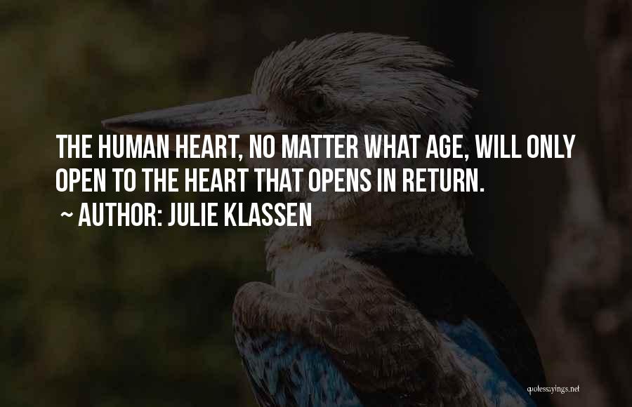 Julie Klassen Quotes: The Human Heart, No Matter What Age, Will Only Open To The Heart That Opens In Return.
