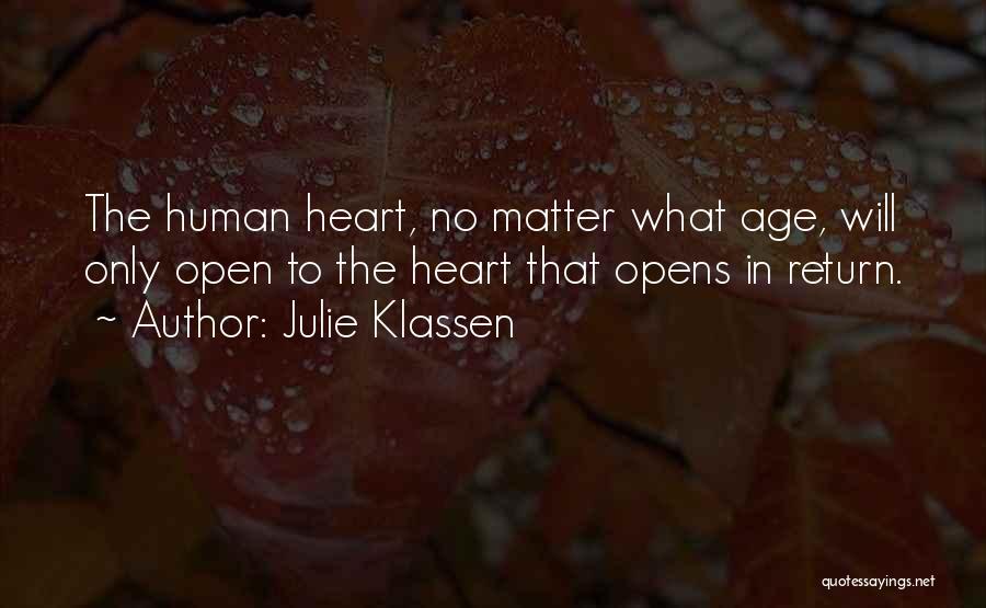Julie Klassen Quotes: The Human Heart, No Matter What Age, Will Only Open To The Heart That Opens In Return.