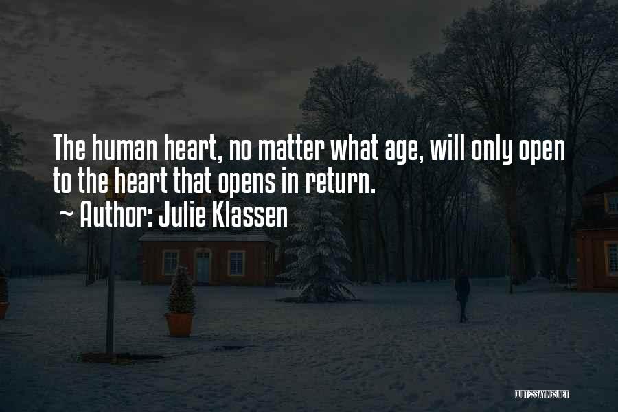 Julie Klassen Quotes: The Human Heart, No Matter What Age, Will Only Open To The Heart That Opens In Return.