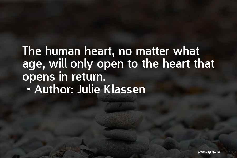 Julie Klassen Quotes: The Human Heart, No Matter What Age, Will Only Open To The Heart That Opens In Return.