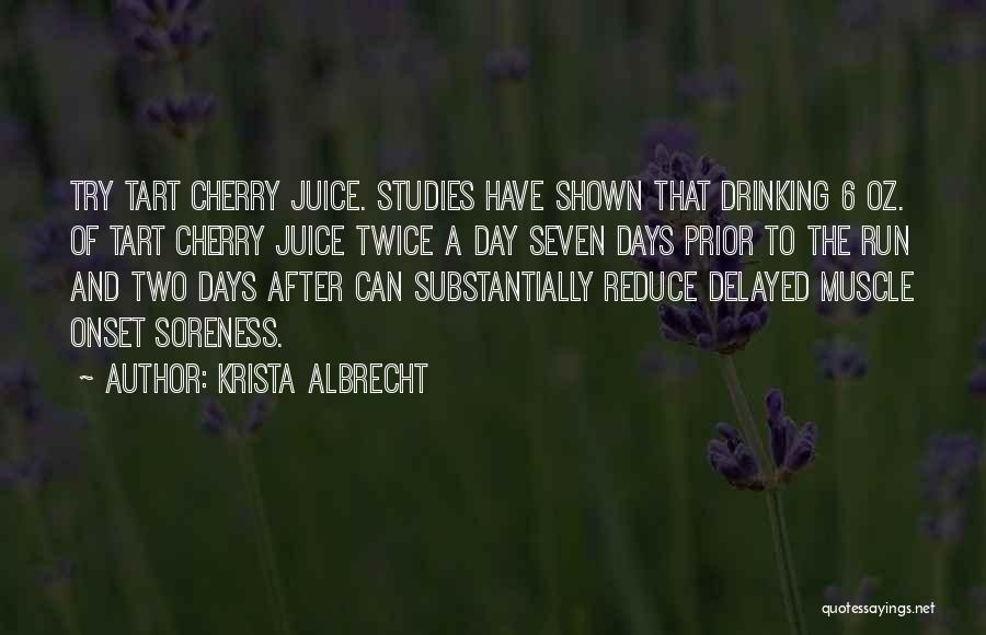 Krista Albrecht Quotes: Try Tart Cherry Juice. Studies Have Shown That Drinking 6 Oz. Of Tart Cherry Juice Twice A Day Seven Days