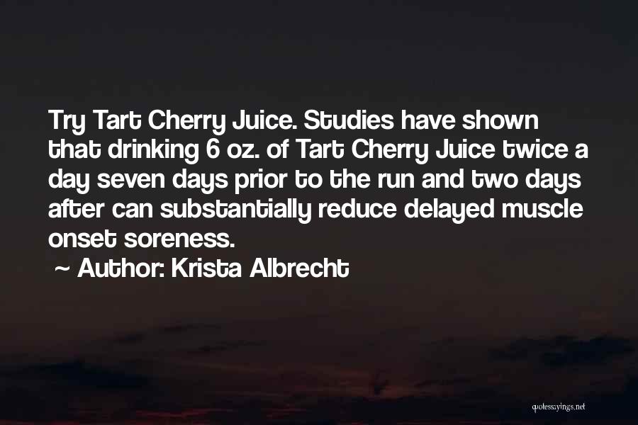 Krista Albrecht Quotes: Try Tart Cherry Juice. Studies Have Shown That Drinking 6 Oz. Of Tart Cherry Juice Twice A Day Seven Days
