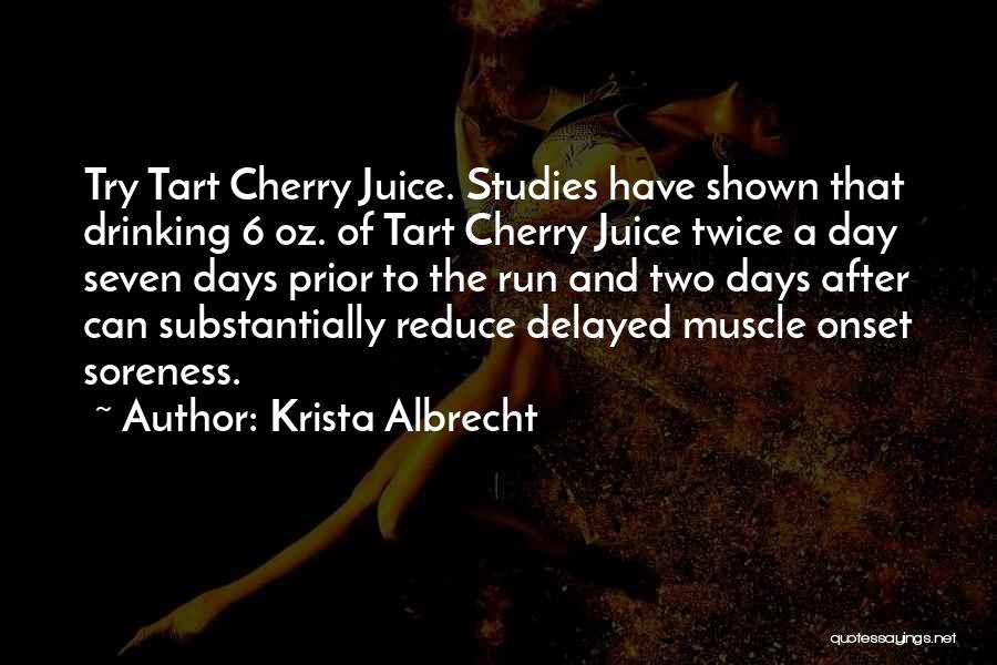 Krista Albrecht Quotes: Try Tart Cherry Juice. Studies Have Shown That Drinking 6 Oz. Of Tart Cherry Juice Twice A Day Seven Days