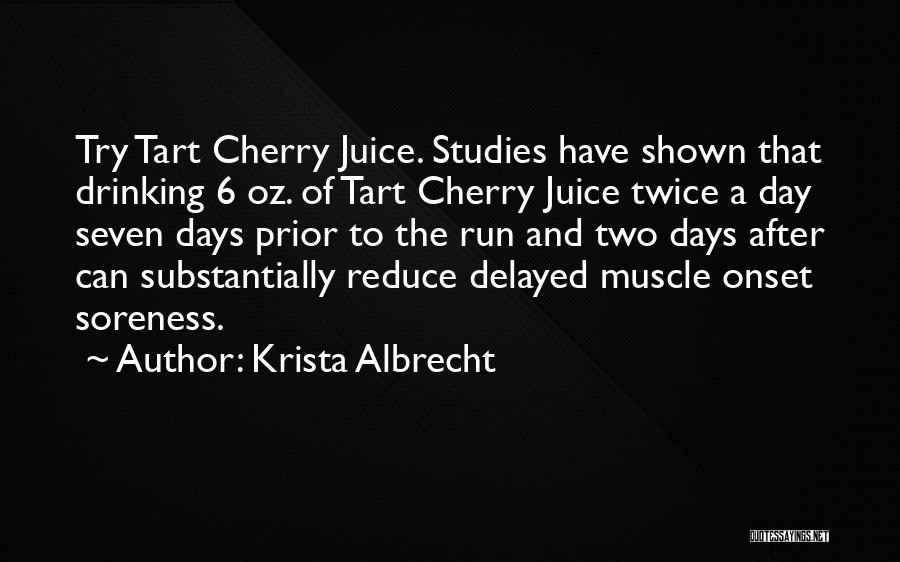 Krista Albrecht Quotes: Try Tart Cherry Juice. Studies Have Shown That Drinking 6 Oz. Of Tart Cherry Juice Twice A Day Seven Days