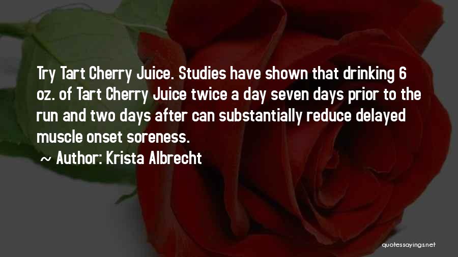 Krista Albrecht Quotes: Try Tart Cherry Juice. Studies Have Shown That Drinking 6 Oz. Of Tart Cherry Juice Twice A Day Seven Days