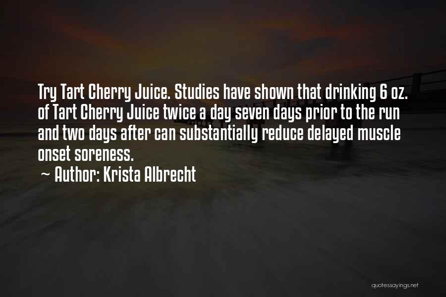Krista Albrecht Quotes: Try Tart Cherry Juice. Studies Have Shown That Drinking 6 Oz. Of Tart Cherry Juice Twice A Day Seven Days