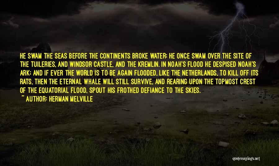 Herman Melville Quotes: He Swam The Seas Before The Continents Broke Water; He Once Swam Over The Site Of The Tuileries, And Windsor