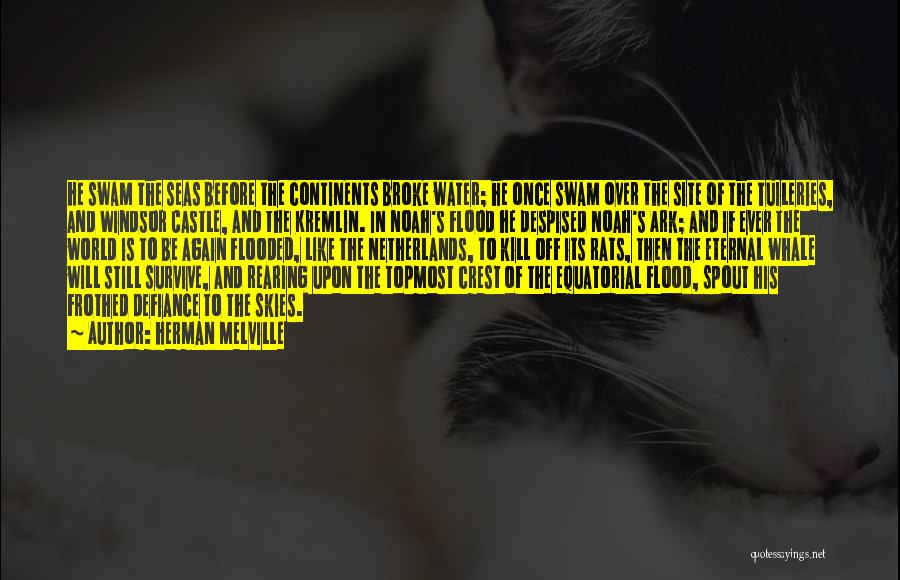 Herman Melville Quotes: He Swam The Seas Before The Continents Broke Water; He Once Swam Over The Site Of The Tuileries, And Windsor