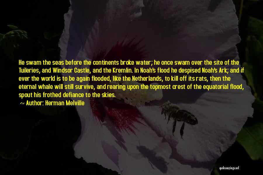 Herman Melville Quotes: He Swam The Seas Before The Continents Broke Water; He Once Swam Over The Site Of The Tuileries, And Windsor