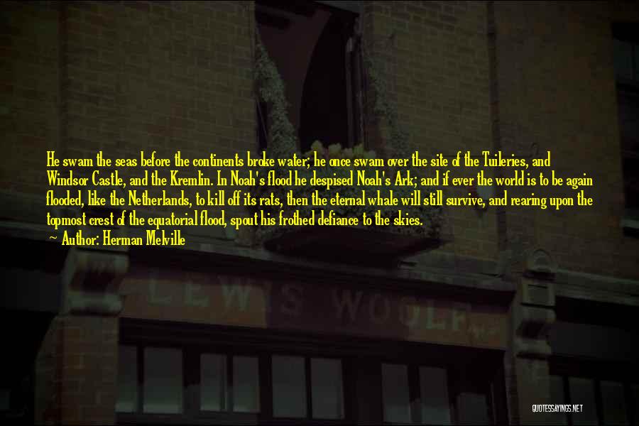 Herman Melville Quotes: He Swam The Seas Before The Continents Broke Water; He Once Swam Over The Site Of The Tuileries, And Windsor