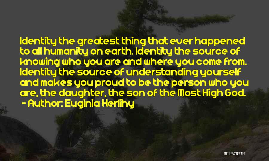 Euginia Herlihy Quotes: Identity The Greatest Thing That Ever Happened To All Humanity On Earth. Identity The Source Of Knowing Who You Are