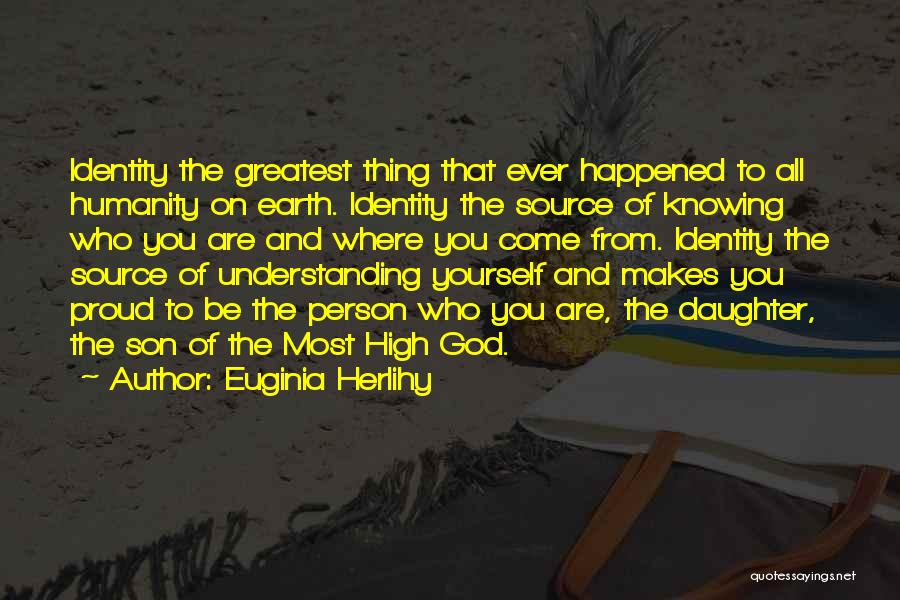 Euginia Herlihy Quotes: Identity The Greatest Thing That Ever Happened To All Humanity On Earth. Identity The Source Of Knowing Who You Are