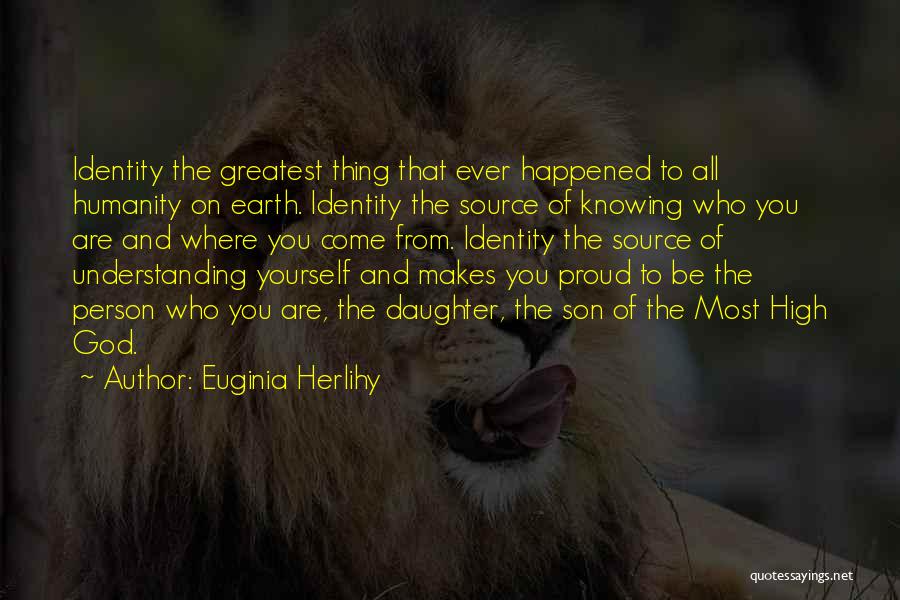 Euginia Herlihy Quotes: Identity The Greatest Thing That Ever Happened To All Humanity On Earth. Identity The Source Of Knowing Who You Are