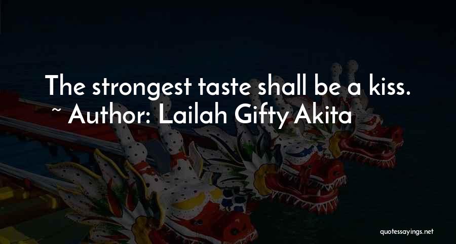 Lailah Gifty Akita Quotes: The Strongest Taste Shall Be A Kiss.