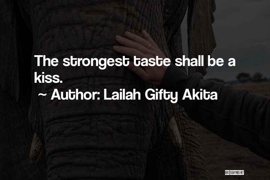 Lailah Gifty Akita Quotes: The Strongest Taste Shall Be A Kiss.