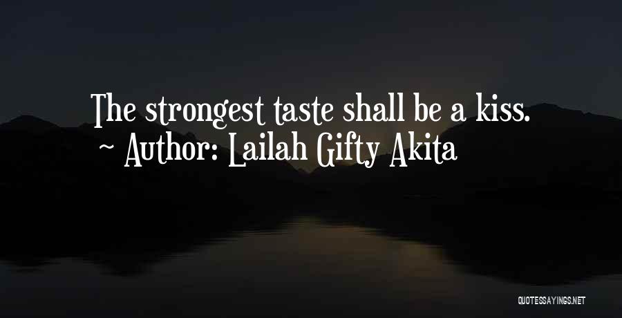 Lailah Gifty Akita Quotes: The Strongest Taste Shall Be A Kiss.